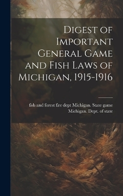 Digest of Important General Game and Fish Laws of Michigan, 1915-1916 - 