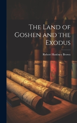 The Land of Goshen and the Exodus - Robert Hanbury Brown