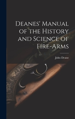 Deanes' Manual of the History and Science of Fire-Arms - John Deane