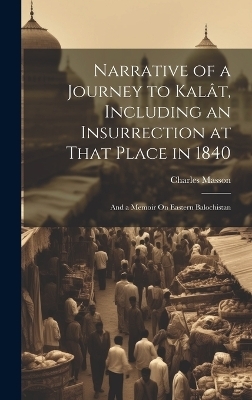 Narrative of a Journey to Kalât, Including an Insurrection at That Place in 1840 - Charles Masson