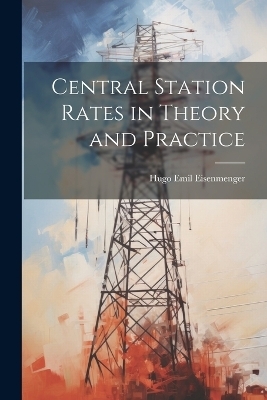 Central Station Rates in Theory and Practice - Hugo Emil Eisenmenger
