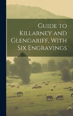 Guide to Killarney and Glengariff, With six Engravings -  Anonymous