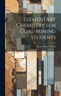 Elementary Chemistry for Coal-Mining Students - Lucius Trant O'Shea