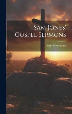 Sam Jones' Gospel Sermons - Sam Porter Jones