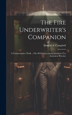 The Fire Underwriter's Companion - Donald A Campbell
