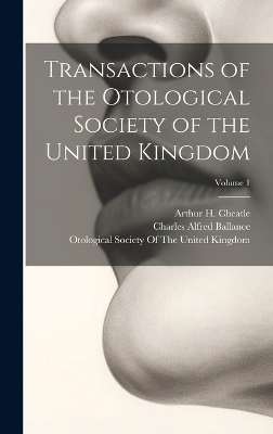 Transactions of the Otological Society of the United Kingdom; Volume 1 - Arthur H Cheatle, Charles Alfred Ballance