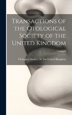 Transactions of the Otological Society of the United Kingdom; Volume 6 - 