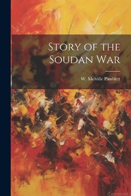 Story of the Soudan War - W Melville Pimblett