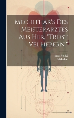 Mechithar's des Meisterarztes aus Her, "Trost vei Fiebern." - Ernst Seidel