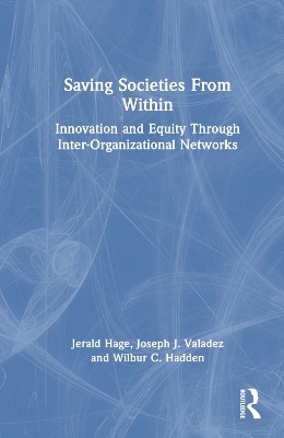Saving Societies From Within - Jerald Hage, Joseph J. Valadez, Wilbur C. Hadden