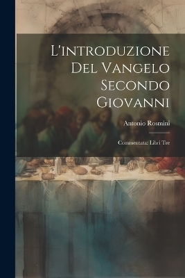 L'introduzione del Vangelo Secondo Giovanni - Antonio Rosmini