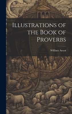 Illustrations of the Book of Proverbs - William Arnot