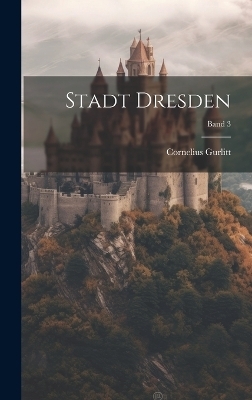 Stadt Dresden; Band 3 - Cornelius 1850-1938 Gurlitt