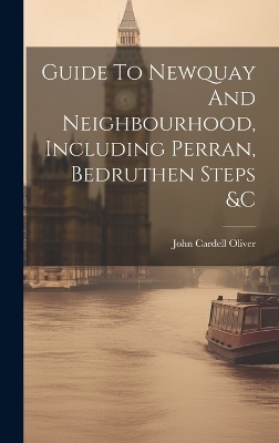 Guide To Newquay And Neighbourhood, Including Perran, Bedruthen Steps &c - John Cardell Oliver