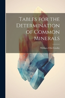 Tables for the Determination of Common Minerals - William Otis Crosby