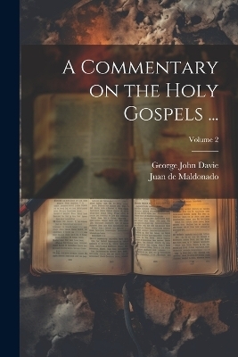 A Commentary on the Holy Gospels ...; Volume 2 - Juan De 1534-1583 Maldonado