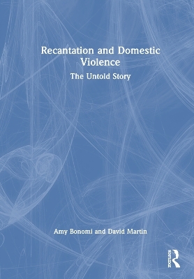 Recantation and Domestic Violence - Amy Bonomi, David Martin