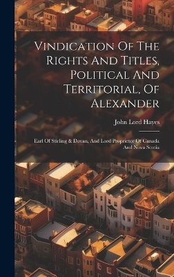 Vindication Of The Rights And Titles, Political And Territorial, Of Alexander - John Lord Hayes