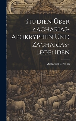 Studien Über Zacharias-Apokryphen Und Zacharias-Legenden - Alexander Berendts