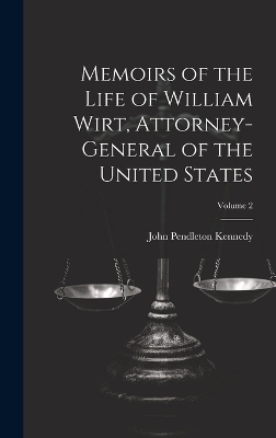 Memoirs of the Life of William Wirt, Attorney-General of the United States; Volume 2 - John Pendleton Kennedy