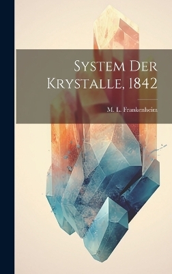 System der Krystalle, 1842 - M L Frankenheim