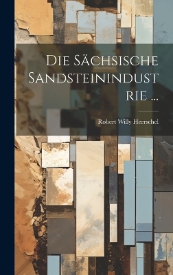 Die Sächsische Sandsteinindustrie ... - Robert Willy Herrschel