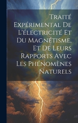 Traité Expérimental De L'électricité Et Du Magnétisme, Et De Leurs Rapports Avec Les Phénomènes Naturels -  Anonymous