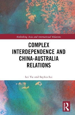 Complex Interdependence and China-Australia Relations - Lei Yu, Sophia Sui