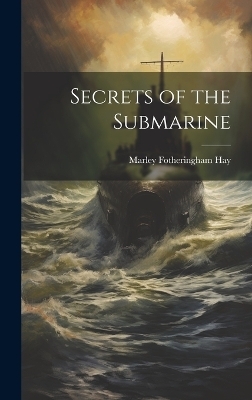 Secrets of the Submarine - Marley Fotheringham Hay