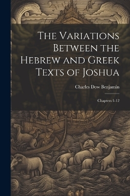 The Variations Between the Hebrew and Greek Texts of Joshua - Charles Dow Benjamin