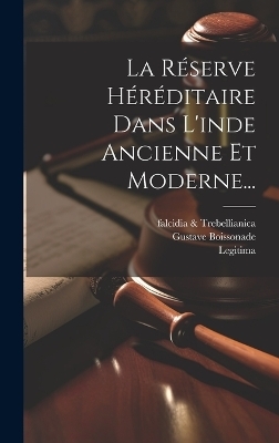 La Réserve Héréditaire Dans L'inde Ancienne Et Moderne... - Gustave Boissonade,  Legitima