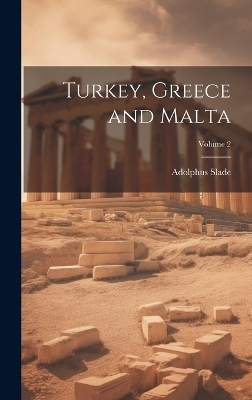 Turkey, Greece and Malta; Volume 2 - Adolphus Slade