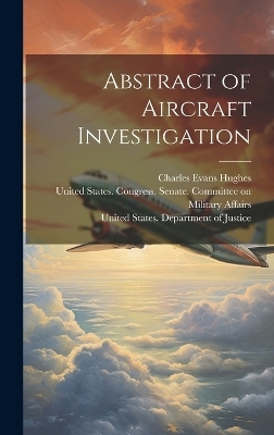 Abstract of Aircraft Investigation - Charles Evans 1862-1948 Hughes