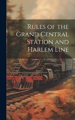 Rules of the Grand Central Station and Harlem Line -  Anonymous