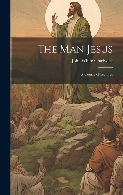 The Man Jesus - John White Chadwick
