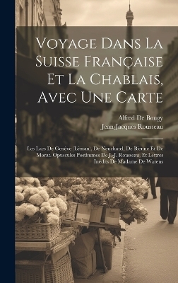 Voyage Dans La Suisse Française Et La Chablais, Avec Une Carte - Jean-Jacques Rousseau, Alfred De Bougy