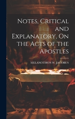 Notes, Critical and Explanatory, On the Acts of the Apostles -  Melanothon W Jacobus