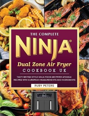 The Complete Ninja Dual Zone Air Fryer Cookbook UK - Ruby Peters