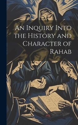 An Inquiry Into the History and Character of Rahab -  Anonymous