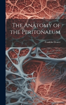 The Anatomy of the Peritonaeum - Franklin Dexter
