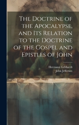 The Doctrine of the Apocalypse, and its Relation to the Doctrine of the Gospel and Epistles of John - John Jefferson, Hermann Gebhardt