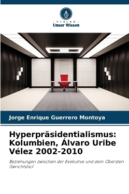 Hyperpräsidentialismus - Jorge Enrique Guerrero Montoya