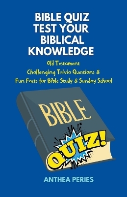 Bible Quiz Test Your Biblical Knowledge Old Testament Challenging Trivia Questions & Fun Facts for Study & Sunday School - Anthea Peries