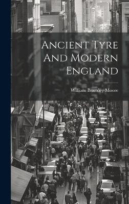 Ancient Tyre And Modern England - William Bramley-Moore