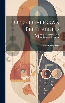 Ueber Gangrän Bei Diabetes Mellitus - Fritz Grossmann