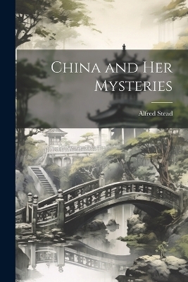 China and Her Mysteries - Stead Alfred