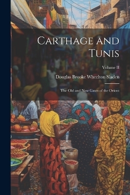 Carthage and Tunis - Sladen Douglas Brooke Wheelton