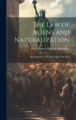 The Law of Aliens and Naturalization - Henry Straus Quixano Henriques