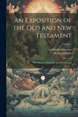 An Exposition of the Old and New Testament - Matthew 1662-1714 Henry, Archibald 1772-1851 Alexander