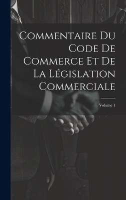 Commentaire Du Code De Commerce Et De La Législation Commerciale; Volume 1 -  Anonymous